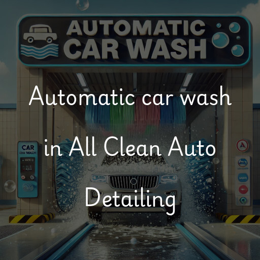 Automatic car wash in All Clean Auto Detailing
