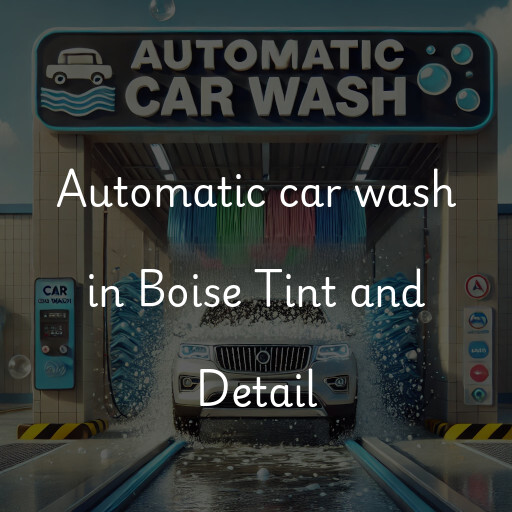 Automatic car wash in Boise Tint and Detail
