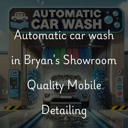Automatic car wash in Bryan's Showroom Quality Mobile Detailing