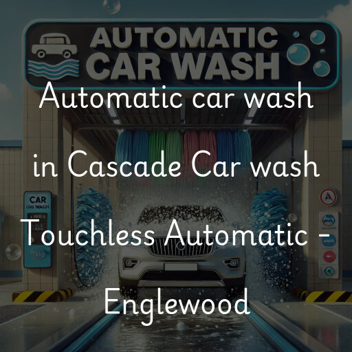 Automatic car wash in Cascade Car wash Touchless Automatic - Englewood