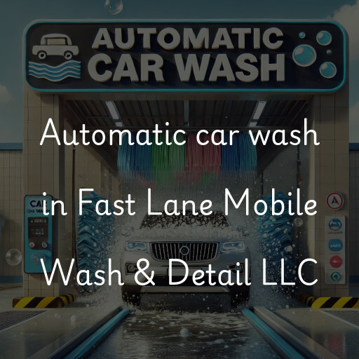 Automatic car wash in Fast Lane Mobile Wash & Detail LLC
