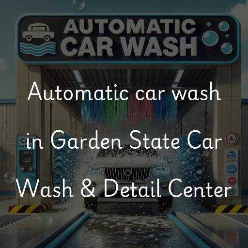 Automatic car wash in Garden State Car Wash & Detail Center