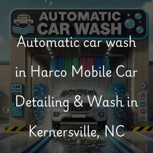 Automatic car wash in Harco Mobile Car Detailing & Wash in Kernersville, NC