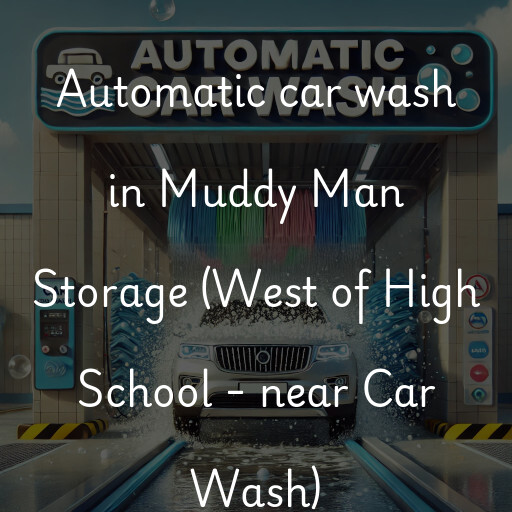 Automatic car wash in Muddy Man Storage (West of High School - near Car Wash)