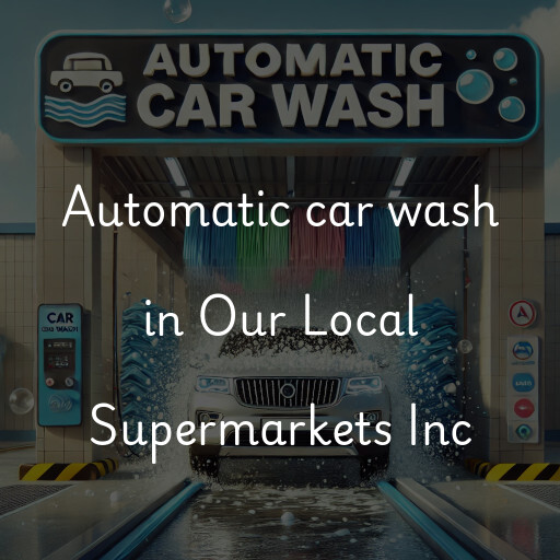 Automatic car wash in Our Local Supermarkets Inc