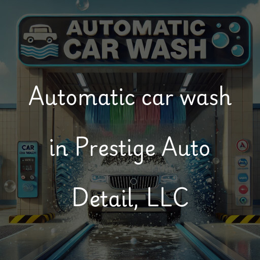 Automatic car wash in Prestige Auto Detail, LLC