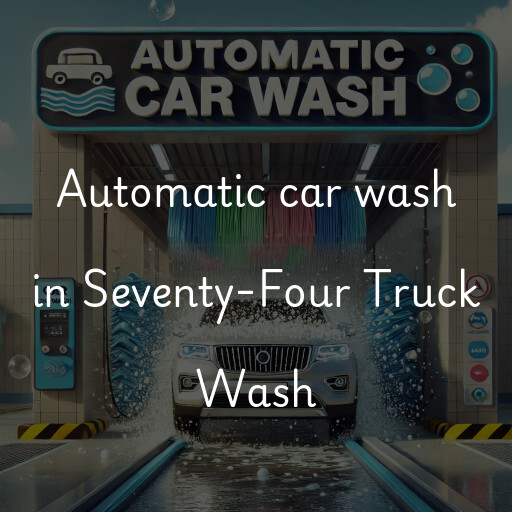 Automatic car wash in Seventy-Four Truck Wash