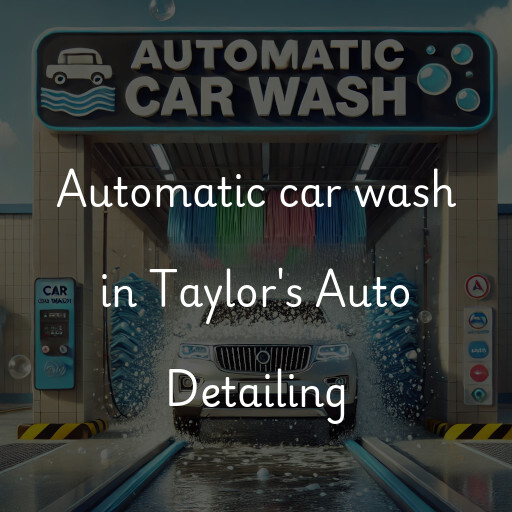 Automatic car wash in Taylor's Auto Detailing