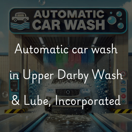 Automatic car wash in Upper Darby Wash & Lube, Incorporated