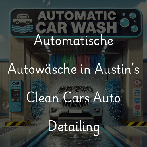 Automatische Autowäsche in Austin's Clean Cars Auto Detailing