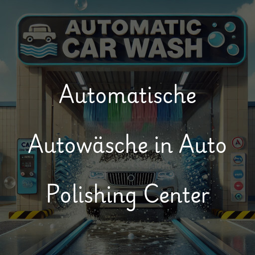 Automatische Autowäsche in Auto Polishing Center