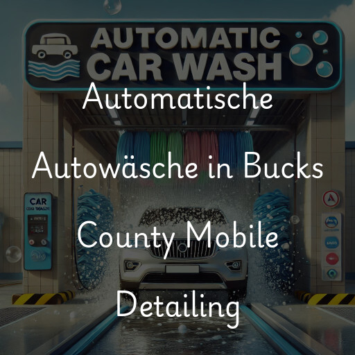 Automatische Autowäsche in Bucks County Mobile Detailing