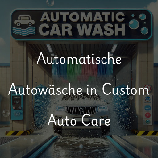 Automatische Autowäsche in Custom Auto Care