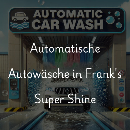 Automatische Autowäsche in Frank's Super Shine