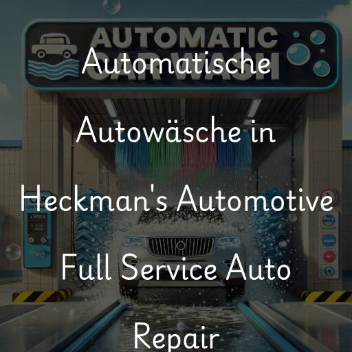Automatische Autowäsche in Heckman's Automotive Full Service Auto Repair
