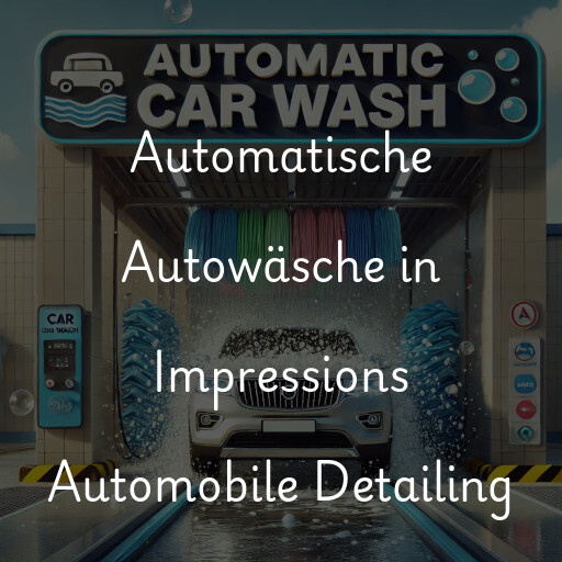 Automatische Autowäsche in Impressions Automobile Detailing