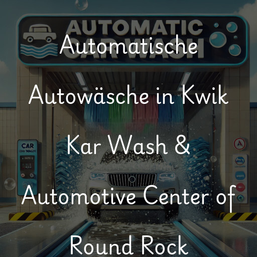 Automatische Autowäsche in Kwik Kar Wash & Automotive Center of Round Rock