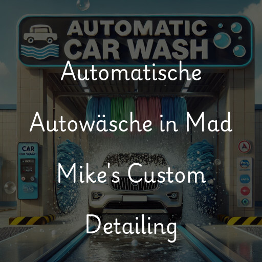 Automatische Autowäsche in Mad Mike's Custom Detailing