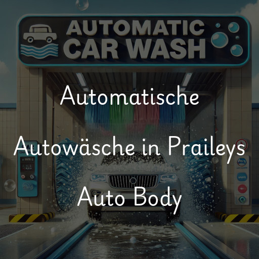 Automatische Autowäsche in Praileys Auto Body