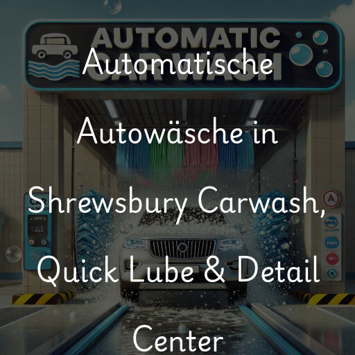 Automatische Autowäsche in Shrewsbury Carwash, Quick Lube & Detail Center