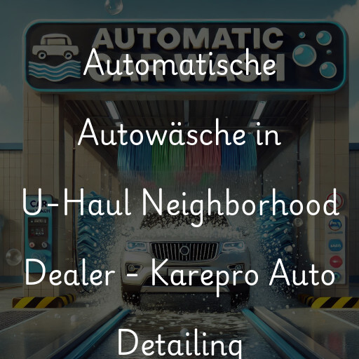 Lavado de autos en U-Haul Neighborhood Dealer - Karepro Auto Detailing