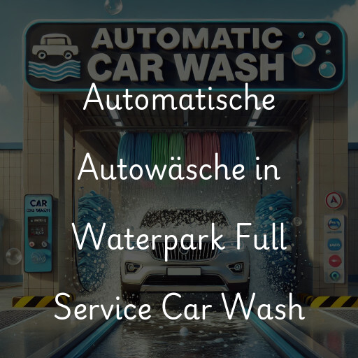 Automatische Autowäsche in Waterpark Full Service Car Wash