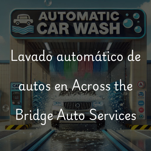 Lavado automático de autos en Across the Bridge Auto Services