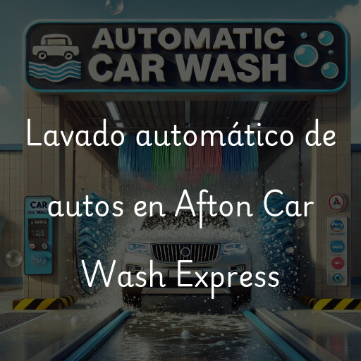 Lavado automático de autos en Afton Car Wash Express