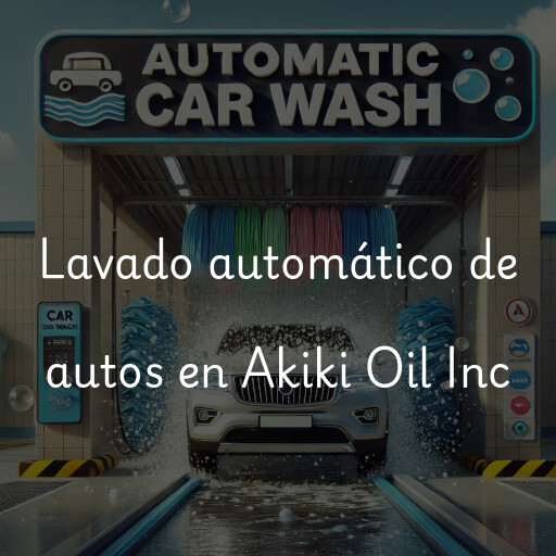 Lavado automático de autos en Akiki Oil Inc