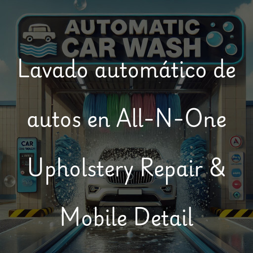 Lavado automático de autos en All-N-One Upholstery Repair & Mobile Detail