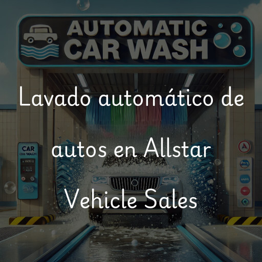 Lavado automático de autos en Allstar Vehicle Sales