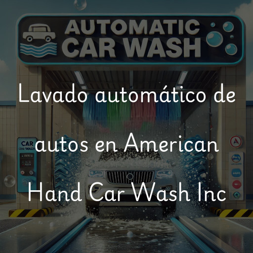 Lavado automático de autos en American Hand Car Wash Inc