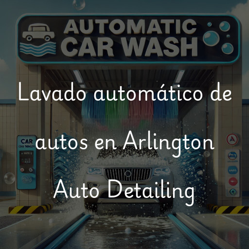 Lavado automático de autos en Arlington Auto Detailing