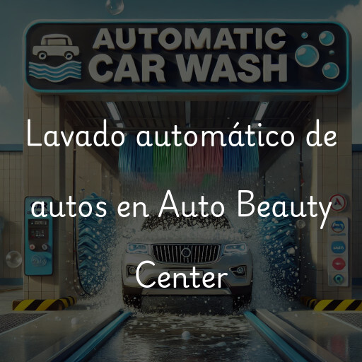 Lavado automático de autos en Auto Beauty Center