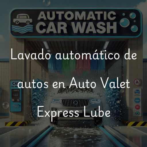 Lavado automático de autos en Auto Valet Express Lube