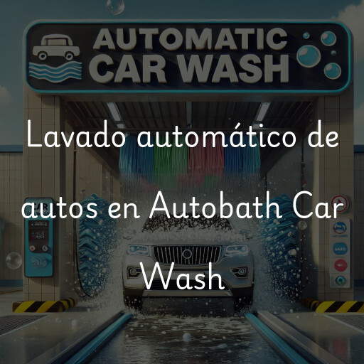 Lavado automático de autos en Autobath Car Wash