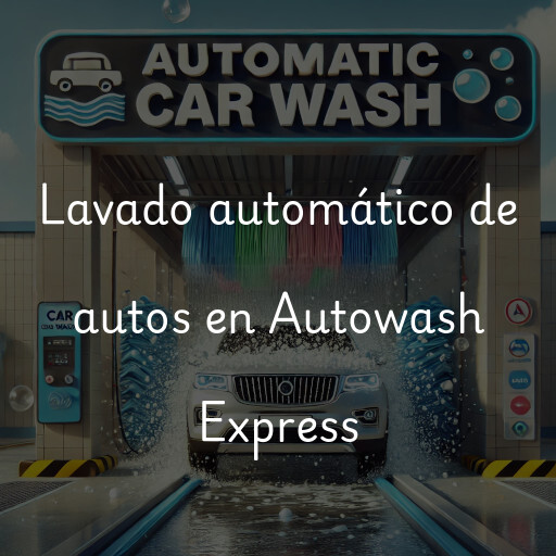 Lavado automático de autos en Autowash Express