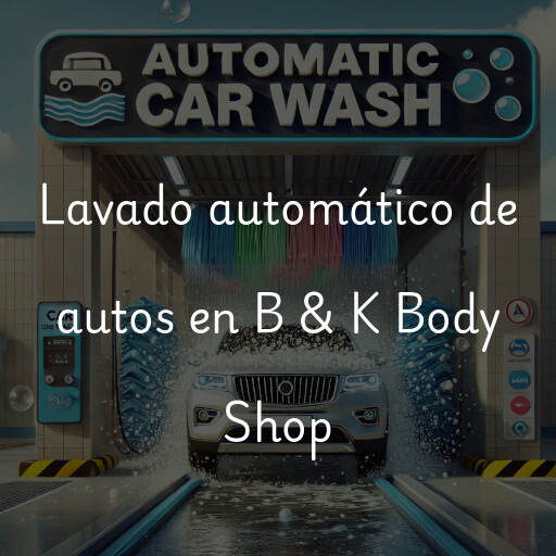 Lavado automático de autos en B & K Body Shop