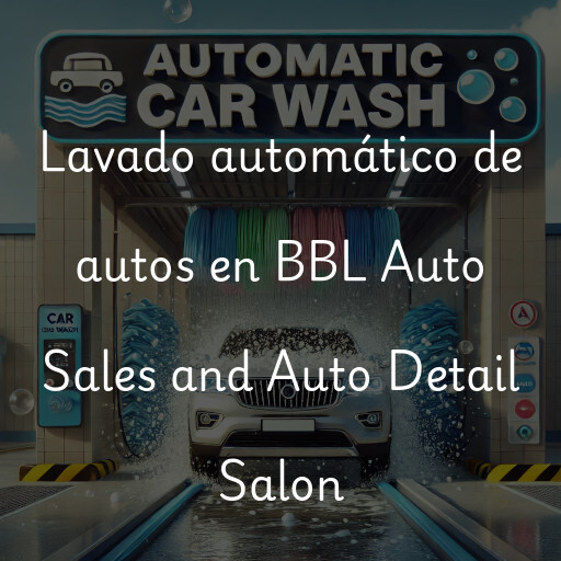 Lavado automático de autos en BBL Auto Sales and Auto Detail Salon