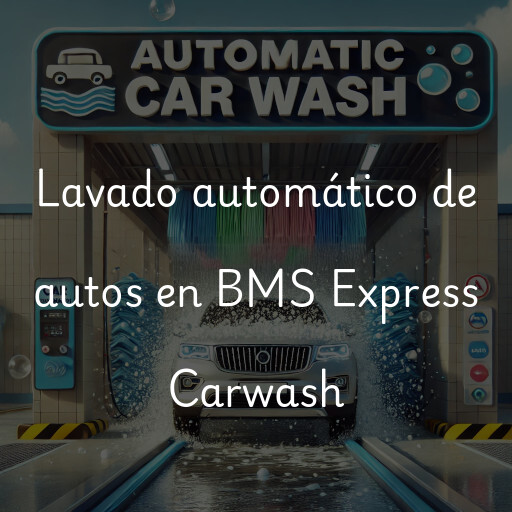 Lavado automático de autos en BMS Express Carwash