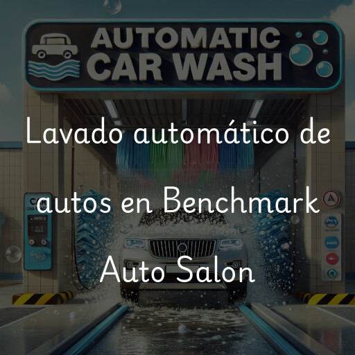 Lavado automático de autos en Benchmark Auto Salon