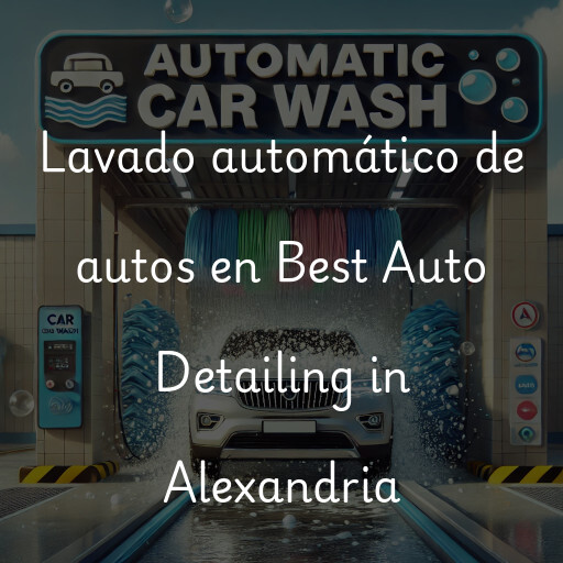 Lavado automático de autos en Best Auto Detailing in Alexandria