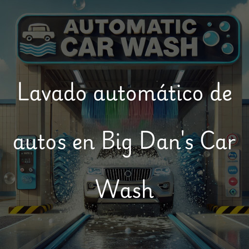 Lavado automático de autos en Big Dan's Car Wash