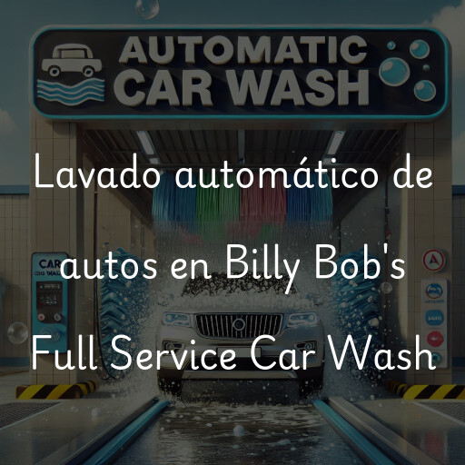 Lavado automático de autos en Billy Bob's Full Service Car Wash