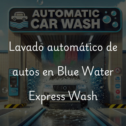 Lavado automático de autos en Blue Water Express Wash
