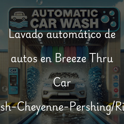 Lavado automático de autos en Breeze Thru Car Wash-Cheyenne-Pershing/Ridge