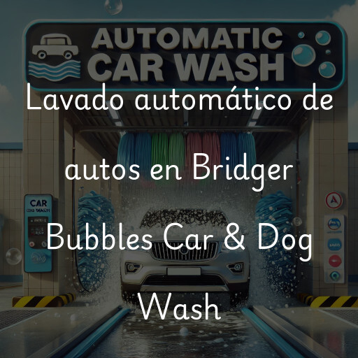 Lavado automático de autos en Bridger Bubbles Car & Dog Wash