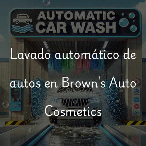 Lavado automático de autos en Brown's Auto Cosmetics