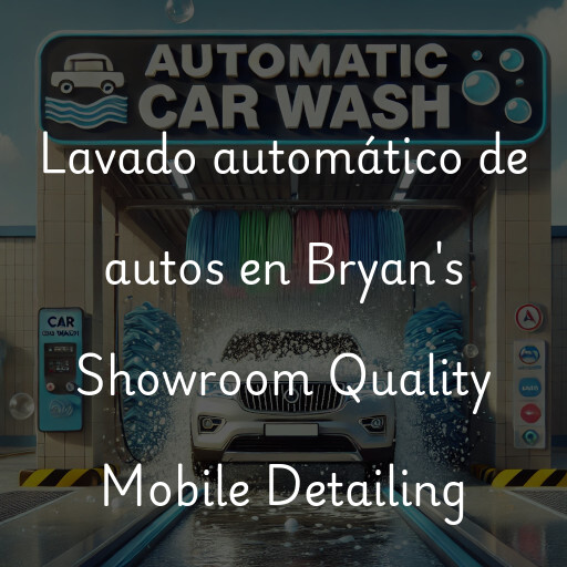 Lavado automático de autos en Bryan's Showroom Quality Mobile Detailing
