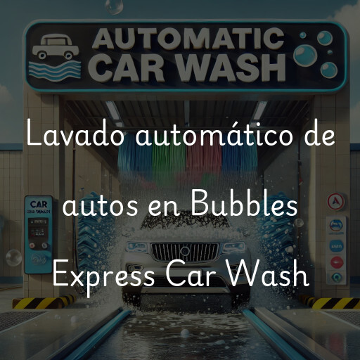 Lavado automático de autos en Bubbles Express Car Wash